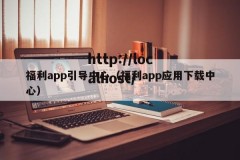福利app引导中心（福利app应用下载中心）