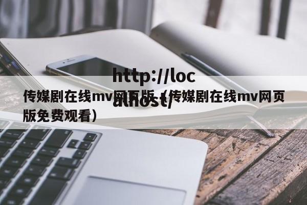传媒剧在线mv网页版(传媒剧在线mv网页版免费观看)